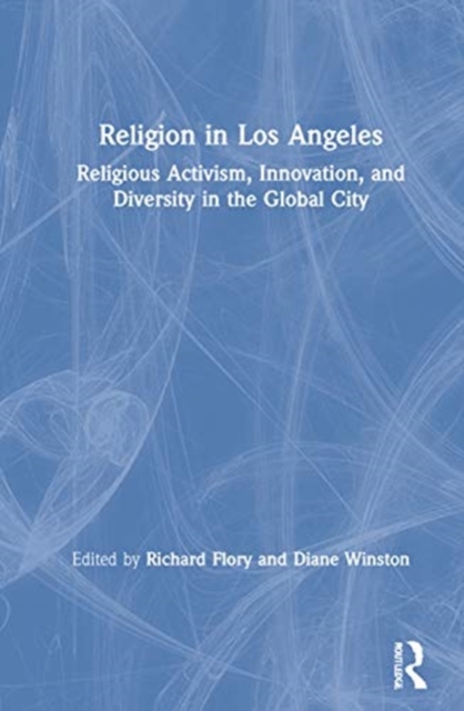 Religion in Los Angeles : Religious Activism, Innovation, and Diversity in the Global City, Hardback Book