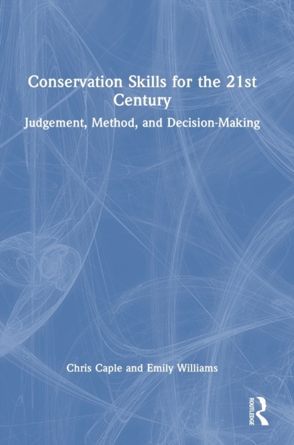 Conservation Skills for the 21st Century : Judgement, Method, and Decision-Making, Hardback Book