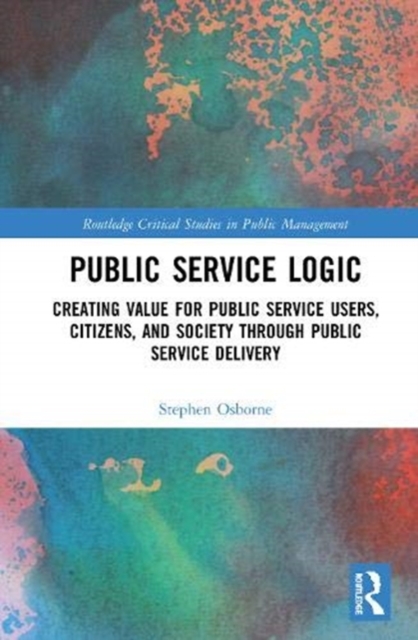 Public Service Logic : Creating Value for Public Service Users, Citizens, and Society Through Public Service Delivery, Hardback Book