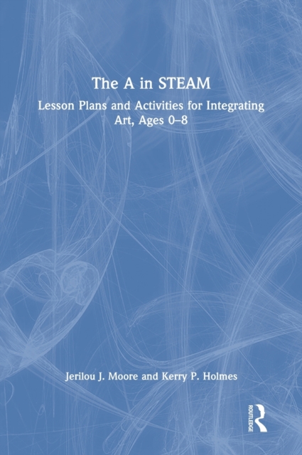 The A in STEAM : Lesson Plans and Activities for Integrating Art, Ages 0-8, Hardback Book