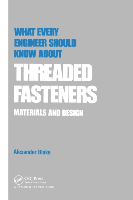 What Every Engineer Should Know about Threaded Fasteners : Materials and Design, Paperback / softback Book