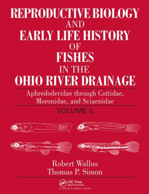 Reproductive Biology and Early Life History of Fishes in the Ohio River Drainage : Aphredoderidae through Cottidae, Moronidae, and Sciaenidae, Volume 5, Paperback / softback Book