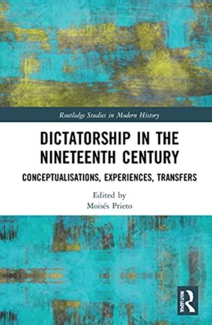 Dictatorship in the Nineteenth Century : Conceptualisations, Experiences, Transfers, Hardback Book