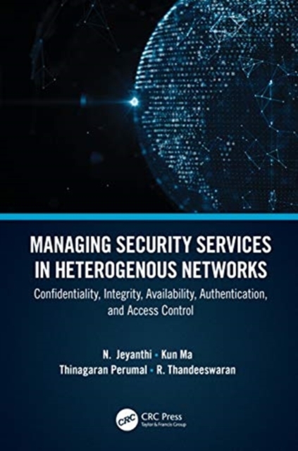 Managing Security Services in Heterogenous Networks : Confidentiality, Integrity, Availability, Authentication, and Access Control, Hardback Book