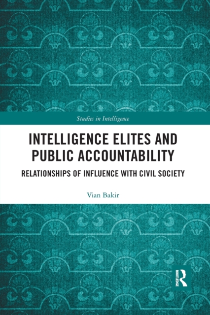 Intelligence Elites and Public Accountability : Relationships of Influence with Civil Society, Paperback / softback Book