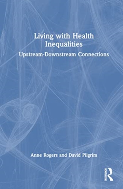 Living with Health Inequalities : Upstream-Downstream Connections, Hardback Book