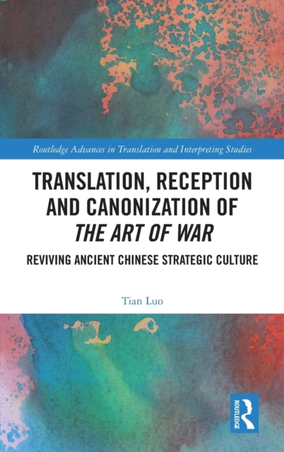 Translation, Reception and Canonization of The Art of War : Reviving Ancient Chinese Strategic Culture, Hardback Book