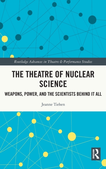 The Theatre of Nuclear Science : Weapons, Power, and the Scientists Behind it All, Hardback Book