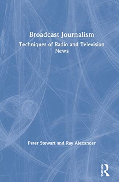 Broadcast Journalism : Techniques of Radio and Television News, Hardback Book