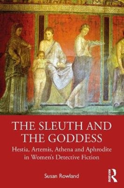 The Sleuth and the Goddess : Hestia, Artemis, Athena and Aphrodite in Women’s Detective Fiction, Hardback Book