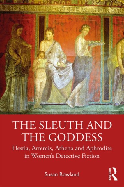 The Sleuth and the Goddess : Hestia, Artemis, Athena and Aphrodite in Women’s Detective Fiction, Paperback / softback Book