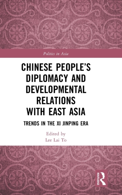 Chinese People’s Diplomacy and Developmental Relations with East Asia : Trends in the Xi Jinping Era, Hardback Book