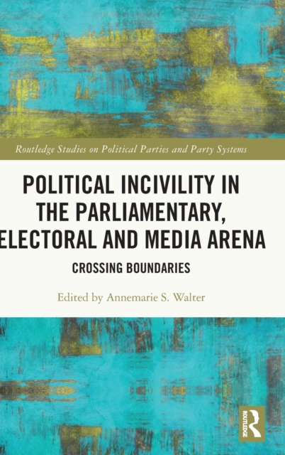Political Incivility in the Parliamentary, Electoral and Media Arena : Crossing Boundaries, Hardback Book