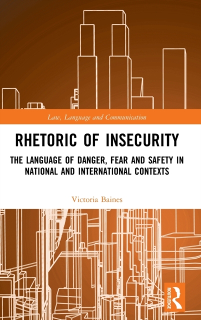 Rhetoric of InSecurity : The Language of Danger, Fear and Safety in National and International Contexts, Hardback Book