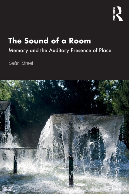 The Sound of a Room : Memory and the Auditory Presence of Place, Paperback / softback Book