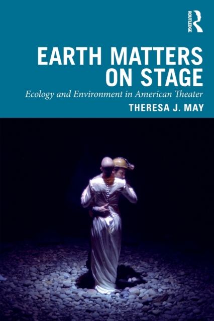 Earth Matters on Stage : Ecology and Environment in American Theater, Paperback / softback Book