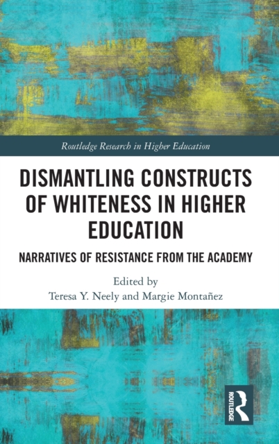 Dismantling Constructs of Whiteness in Higher Education : Narratives of Resistance from the Academy, Hardback Book
