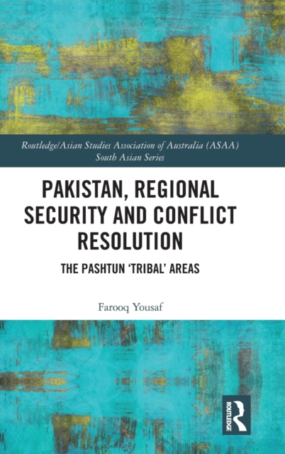 Pakistan, Regional Security and Conflict Resolution : The Pashtun ‘Tribal’ Areas, Hardback Book