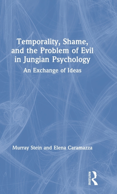 Temporality, Shame, and the Problem of Evil in Jungian Psychology : An Exchange of Ideas, Hardback Book