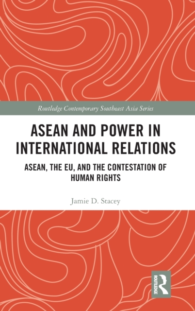 ASEAN and Power in International Relations : ASEAN, the EU, and the Contestation of Human Rights, Hardback Book