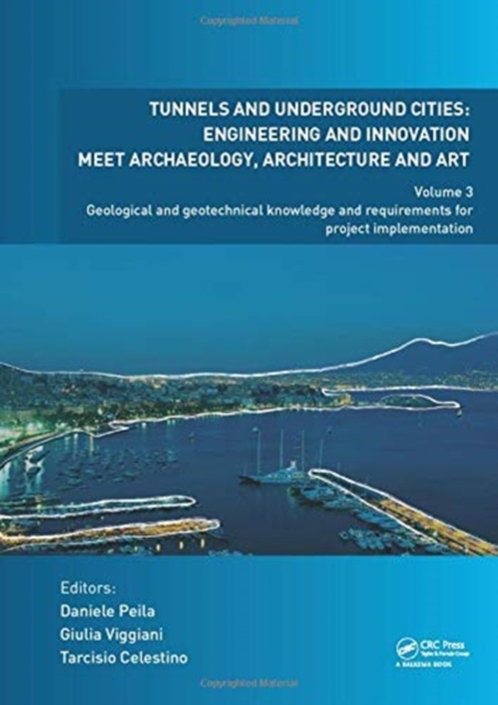 Tunnels and Underground Cities: Engineering and Innovation Meet Archaeology, Architecture and Art : Volume 3: Geological and Geotechnical Knowledge and Requirements for Project Implementation, Hardback Book