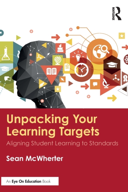Unpacking your Learning Targets : Aligning Student Learning to Standards, Paperback / softback Book
