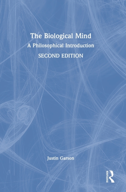 The Biological Mind : A Philosophical Introduction, Hardback Book