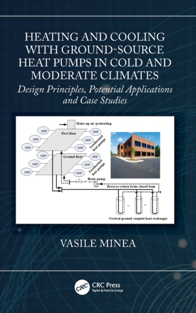Heating and Cooling with Ground-Source Heat Pumps in Cold and Moderate Climates : Design Principles, Potential Applications and Case Studies, Hardback Book
