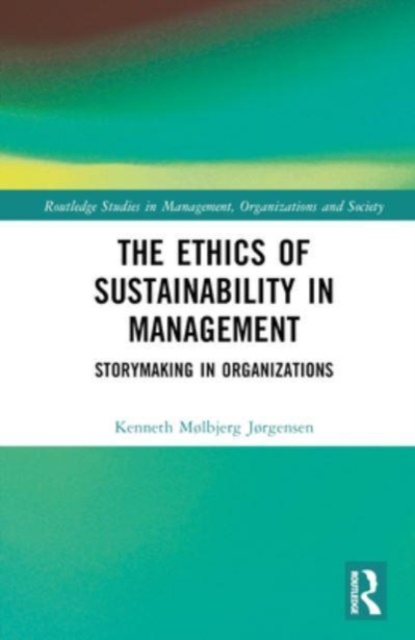 The Ethics of Sustainability in Management : Storymaking in Organizations, Hardback Book