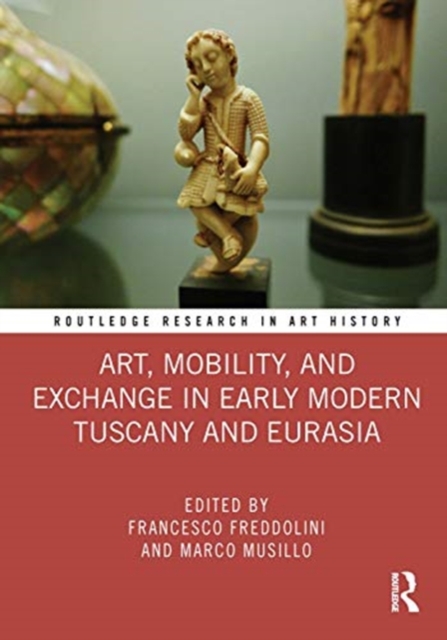 Art, Mobility, and Exchange in Early Modern Tuscany and Eurasia, Hardback Book