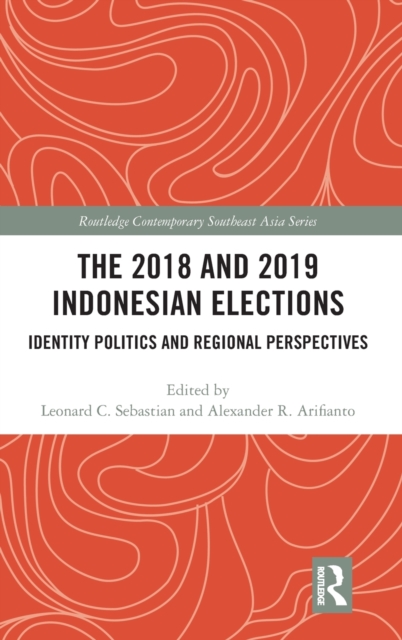 The 2018 and 2019 Indonesian Elections : Identity Politics and Regional Perspectives, Hardback Book