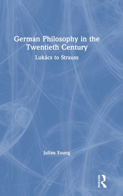 German Philosophy in the Twentieth Century : Lukacs to Strauss, Hardback Book