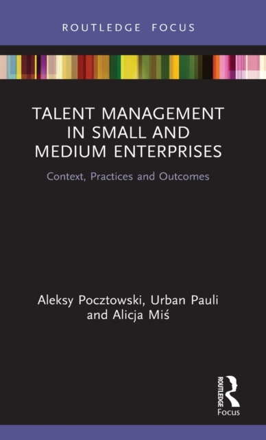 Talent Management in Small and Medium Enterprises : Context, Practices and Outcomes, Hardback Book