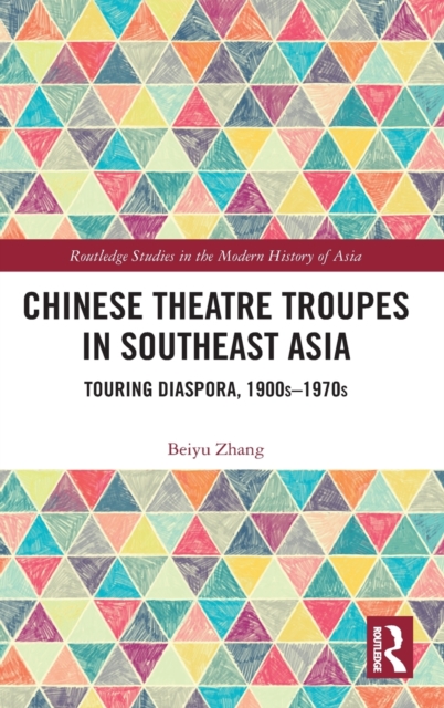 Chinese Theatre Troupes in Southeast Asia : Touring Diaspora, 1900s-1970s, Hardback Book