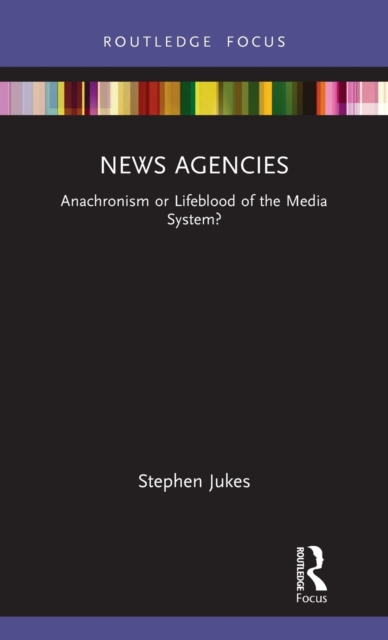 News Agencies : Anachronism or Lifeblood of the Media System?, Hardback Book
