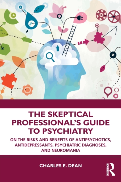 The Skeptical Professional’s Guide to Psychiatry : On the Risks and Benefits of Antipsychotics, Antidepressants, Psychiatric Diagnoses, and Neuromania, Paperback / softback Book