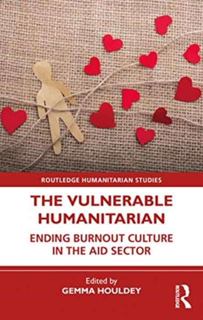 The Vulnerable Humanitarian : Ending Burnout Culture in the Aid Sector, Paperback / softback Book