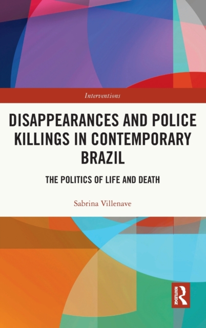 Disappearances and Police Killings in Contemporary Brazil : The Politics of Life and Death, Hardback Book