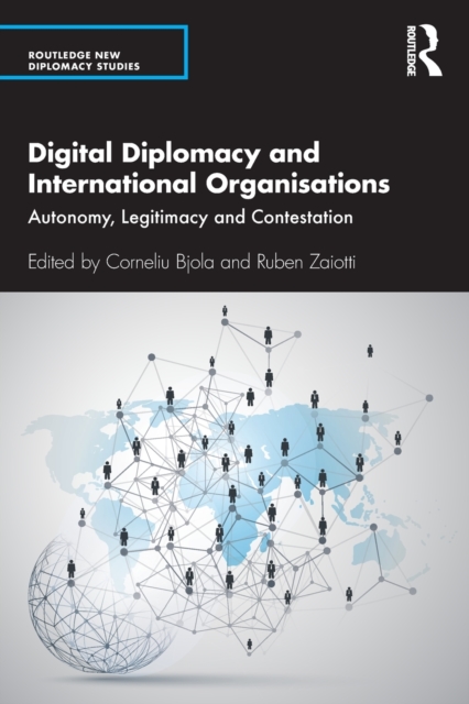 Digital Diplomacy and International Organisations : Autonomy, Legitimacy and Contestation, Paperback / softback Book