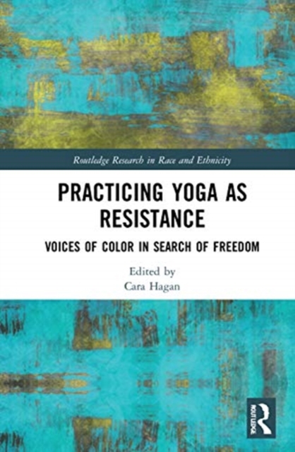 Practicing Yoga as Resistance : Voices of Color in Search of Freedom, Hardback Book