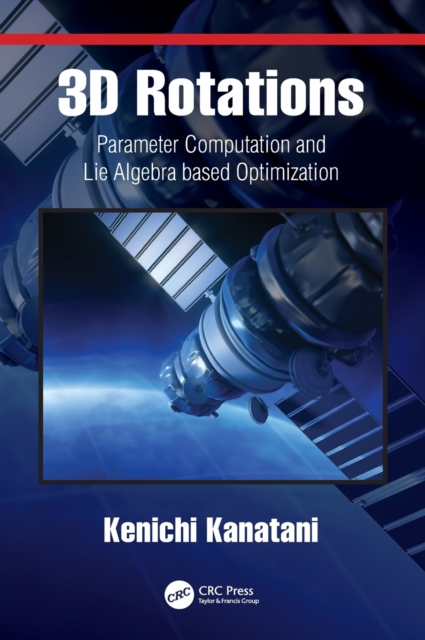 3D Rotations : Parameter Computation and Lie Algebra based Optimization, Hardback Book