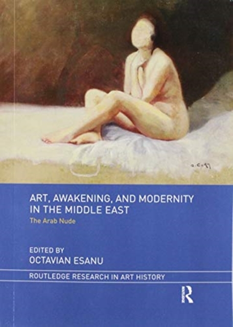Art, Awakening, and Modernity in the Middle East : The Arab Nude, Paperback / softback Book