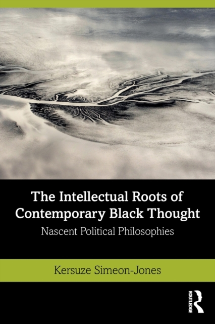 The Intellectual Roots of Contemporary Black Thought : Nascent Political Philosophies, Paperback / softback Book