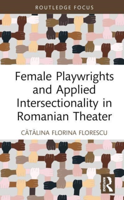 Female Playwrights and Applied Intersectionality in Romanian Theater, Hardback Book