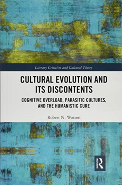 Cultural Evolution and its Discontents : Cognitive Overload, Parasitic Cultures, and the Humanistic Cure, Paperback / softback Book