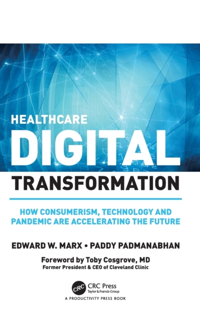 Healthcare Digital Transformation : How Consumerism, Technology and Pandemic are Accelerating the Future, Hardback Book