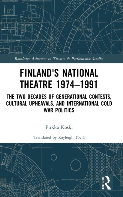 Finland's National Theatre 1974–1991 : The Two Decades of Generational Contests, Cultural Upheavals, and International Cold War Politics, Hardback Book