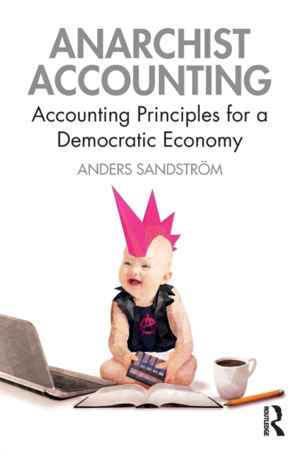 Anarchist Accounting : Accounting Principles for a Democratic Economy, Paperback / softback Book