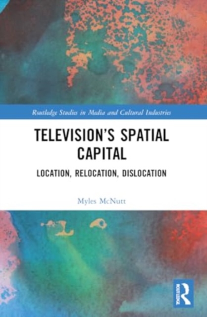 Television’s Spatial Capital : Location, Relocation, Dislocation, Paperback / softback Book