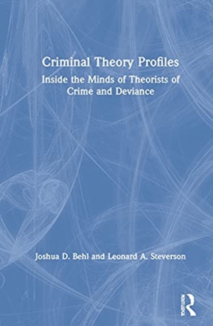 Criminal Theory Profiles : Inside the Minds of Theorists of Crime and Deviance, Hardback Book